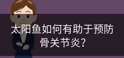太阳鱼如何有助于预防骨关节炎？